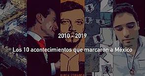 2010-2019. Los 10 acontecimientos que marcaron a México.