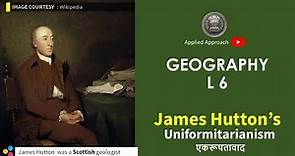 GEOGRAPHY L 6 James Hutton’s Uniformitarianism, एकरूपतावाद