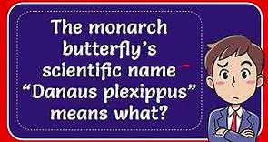 The monarch butterfly’s scientific name “Danaus plexippus” means what?