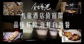 [食在香港] 九龍酒店 | 倚窗閣 | 品味鮮蠔 海鮮自助晩餐 | The Kowloon Hotel Window Cafe