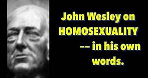 “JOHN WESLEY ON HOMOSEXUALITY- in his own words”