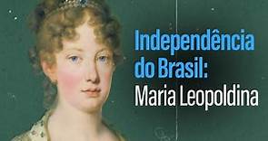 Independência do Brasil: Maria Leopoldina
