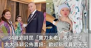 84歲劉詩昆「寶刀未老」再添一子 太太孫穎公佈喜訊：歡迎新成員劉天天