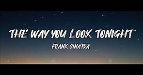 Frank Sinatra - The Way You Look Tonight - (lyrics)
