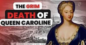 The GRUESOME Death Of Queen Caroline Of Ansbach