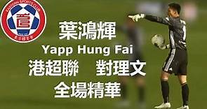 葉鴻輝 YAPP, Hung Fai 港超聯 對理文 全場精華 Match Highlight 2020/01/18