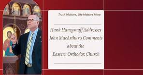 Hank Hanegraaff Addresses John MacArthur's Comments about the Eastern Orthodox Church
