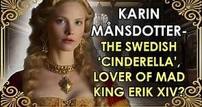 The Swedish Cinderella Who Went From Royal Mistress To Royal Wife | Karin Månsdotter