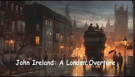 John Ireland: A London Overture - John Wilson
