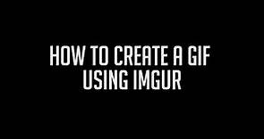 HOW TO CREATE A GIF USING IMGUR