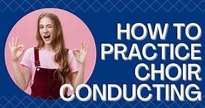 How to practice choir conducting for complete beginners | How to become a good choir conductor