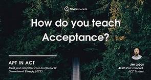 How do you teach acceptance in Acceptance and Commitment Therapy (ACT)?
