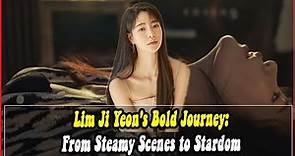 Lim Ji Yeon's Bold Journey: From Steamy Scenes to Stardom