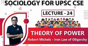 Sociology for UPSC : Theories of Power - Robert Michels - Iron Law of Oligarchy - Lecture 24