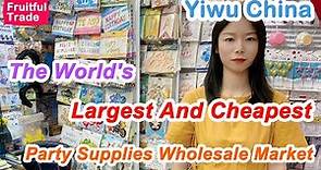 The World's Largest And Cheapest Party Supplies Wholesale Market