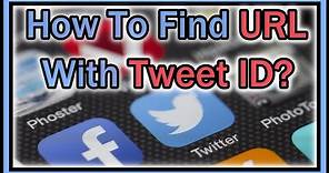 How To Find The URL of a Specific Tweet ID (How to Find Tweet With Twitter ID?)