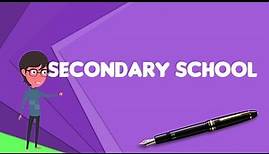 What is Secondary school?, Explain Secondary school, Define Secondary school