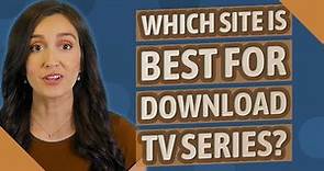 Which site is best for download TV series?