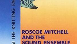 Roscoe Mitchell And The Sound Ensemble - Live At The Knitting Factory