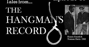 Tales from The Hangman's Record. Episode 15 Francis Forsyth & Norman Harris – 10th November 1960