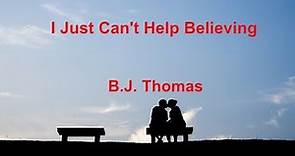 I Just Can't Help Believing - B J Thomas - with lyrics