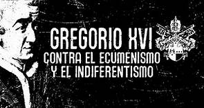 GREGORIO XVI (Varios) Contra el ecumenismo y el indiferentismo