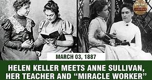 Helen Keller meets Anne Sullivan, her teacher and “miracle worker” March 3, 1887 This Day In History