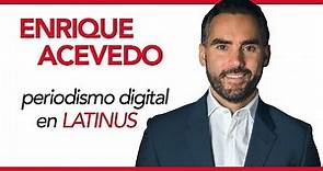 Enrique Acevedo, ahora también en el periodismo digital mexicano, a través de Latinus