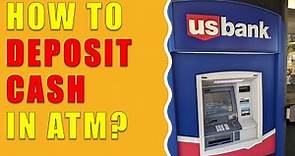 How to deposit cash at US Bank ATM?