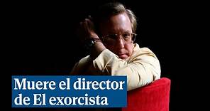 Muere William Friedkin, director de El exorcista y The French Connection