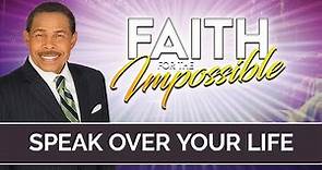 Speak Over Your Life - Faith for the Impossible