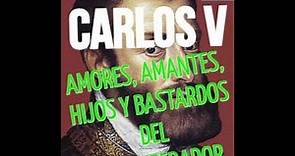CARLOS V: EL SOBERANO MÁS PODEROSO-1 ESPOSA, 4 AMANTES, 5 HIJOS (y unos cuantos bastardos) 🙄