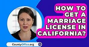 How To Get A Marriage License In California? - CountyOffice.org