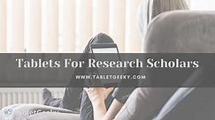 9 Best Tablets For Research That Any Academic Should Have - Tablet Geeky