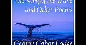 The Song of the Wave, and Other Poems by George Cabot LODGE read by Various | Full Audio Book