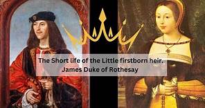 The Tragically Short Life of the little firstborn heir. James Duke of Rothesay