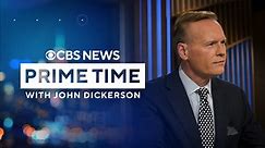 CBS News Prime Time with John Dickerson - Monday thru Thursday 7PM ET