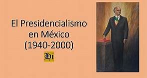 El Presidencialismo en México (1940-2000)