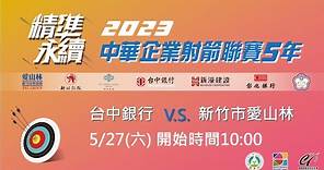 2023 中華企業射箭聯賽5年｜5月27日 第七輪 台中銀行 vs 新竹市愛山林