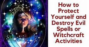 How to Protect Yourself and Destroy Evil Spells or Witchcraft Activities