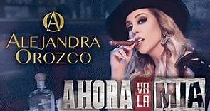 Alejandra Orozco - Ahora va la mía - VIDEO OFICIAL