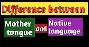 Difference between mother tongue and native language| mother tongue | native language in linguistics