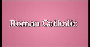 Roman Catholic Meaning