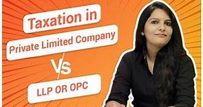 Taxation difference in a Pvt Ltd, LLP or OPC | Choose the right business structure at the right time