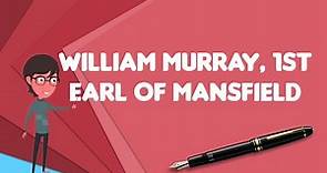 What is William Murray, 1st Earl of Mansfield?, Explain William Murray, 1st Earl of Mansfield