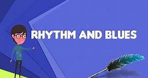 What is Rhythm and blues?, Explain Rhythm and blues, Define Rhythm and blues
