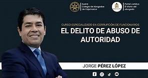 EL DELITO DE ABUSO DE AUTORIDAD - JORGE PÉREZ LÓPEZ