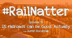 #RailNatter​ | Episode 43: US railroads can be Good, Actually (with Justin Roczniak)