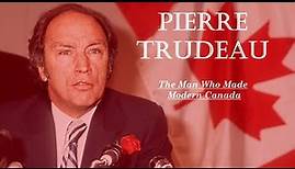 Pierre Trudeau: The Man Who Made Modern Canada