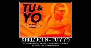 Khriz John - Tu Y Yo [Canción Oficial] ®